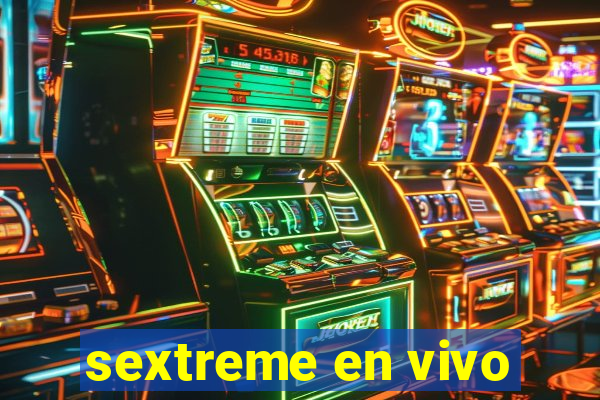 sextreme en vivo